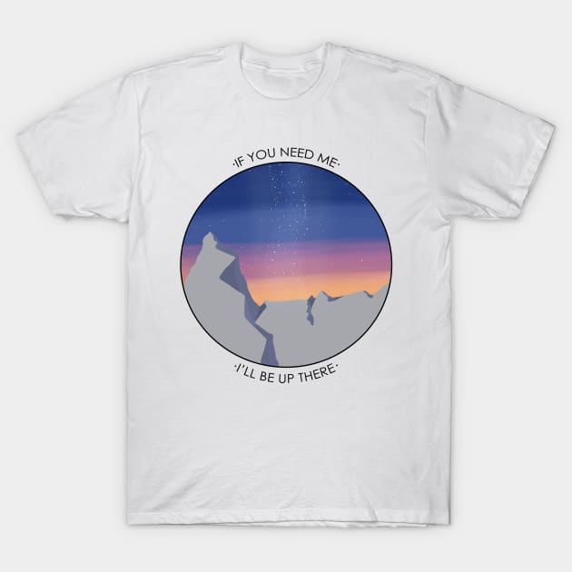 If you need me, I'll be up there T-Shirt by ArtisanGriffinKane